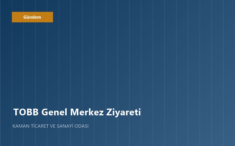 KAMAN TSO MECLIS HEYETIMIZ TOBB GENEL MERKEZINI ZIYARET ETTI